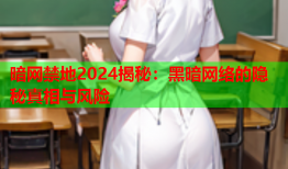 暗网禁地2024揭秘：黑暗网络的隐秘真相与风险