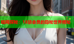 暗网探秘：18禁会员的隐秘世界揭秘