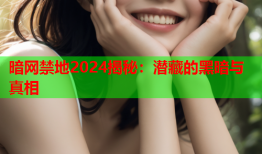 暗网禁地2024揭秘：潜藏的黑暗与真相