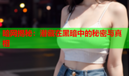 暗网揭秘：潜藏在黑暗中的秘密与真相