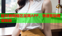 轻松删除暗区禁网APP，快速恢复网络自由