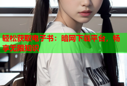 轻松获取电子书：暗网下载平台，畅享无限知识