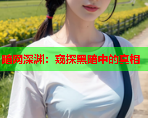 暗网深渊：窥探黑暗中的真相