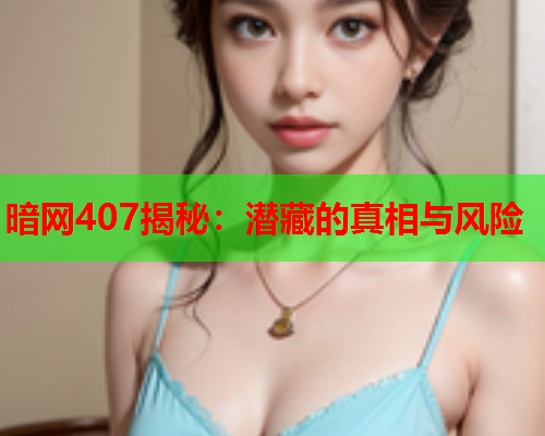 暗网407揭秘：潜藏的真相与风险