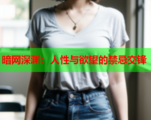 暗网深渊：人性与欲望的禁忌交锋