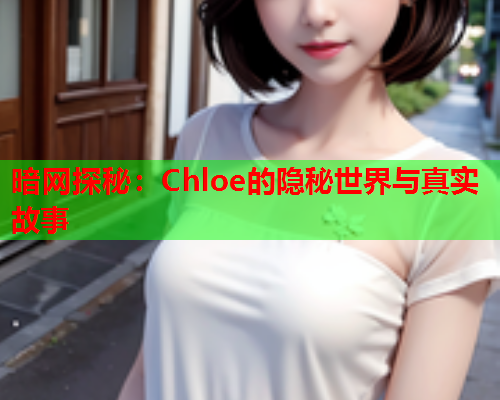 暗网探秘：Chloe的隐秘世界与真实故事