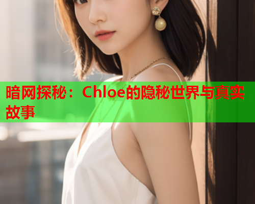 暗网探秘：Chloe的隐秘世界与真实故事