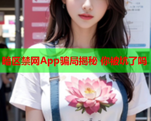 暗区禁网App骗局揭秘 你被坑了吗